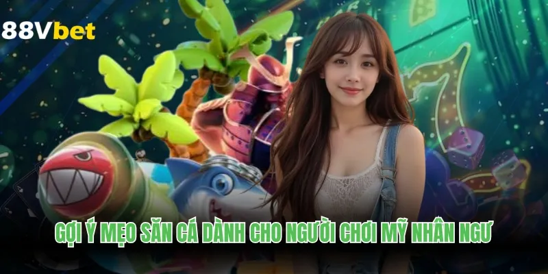 Gợi ý mẹo săn cá dành cho người chơi mỹ nhân ngư