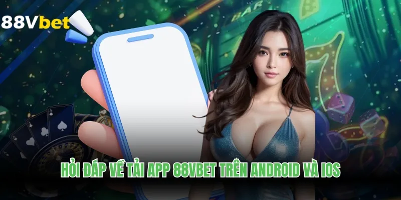 Hỏi đáp về tải app 88VBET trên Android và iOS