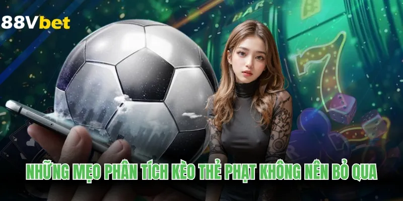 Những mẹo phân tích kèo thẻ phạt không nên bỏ qua