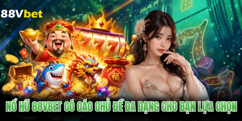 Nổ hũ 88VBET có các chủ đề đa dạng cho bạn lựa chọn