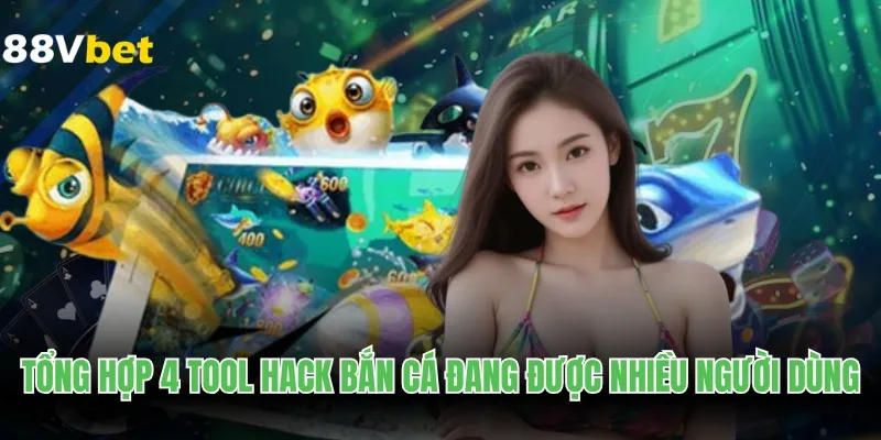 Tổng hợp 4 tool hack bắn cá đang được nhiều người dùng