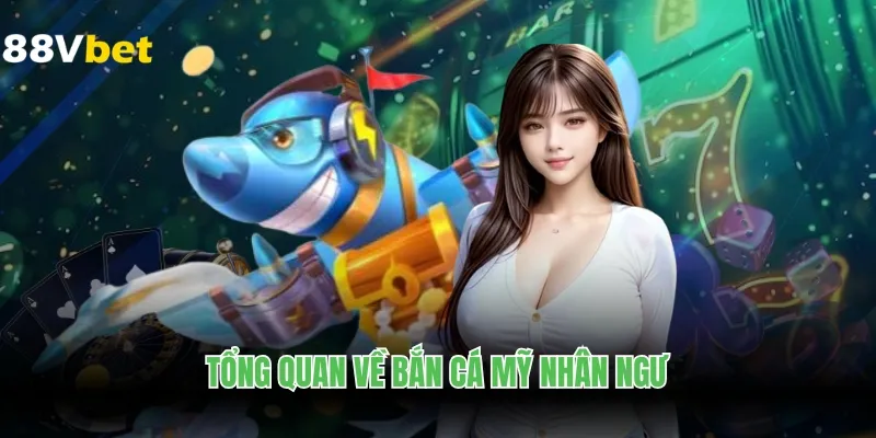 Tổng quan bắn cá mỹ nhân ngư